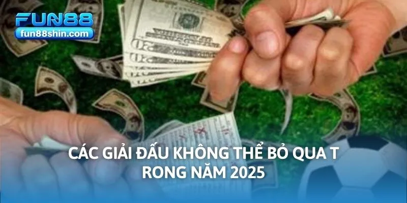 Các giải đấu không thể bỏ qua trong năm 2025