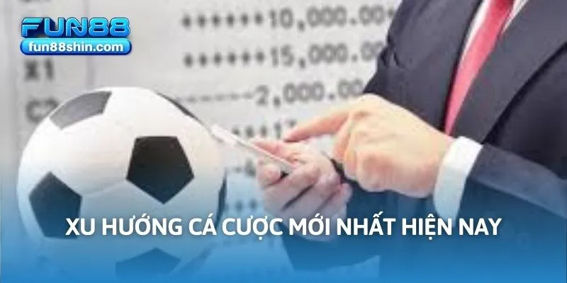 Xu hướng cá cược mới nhất hiện nay