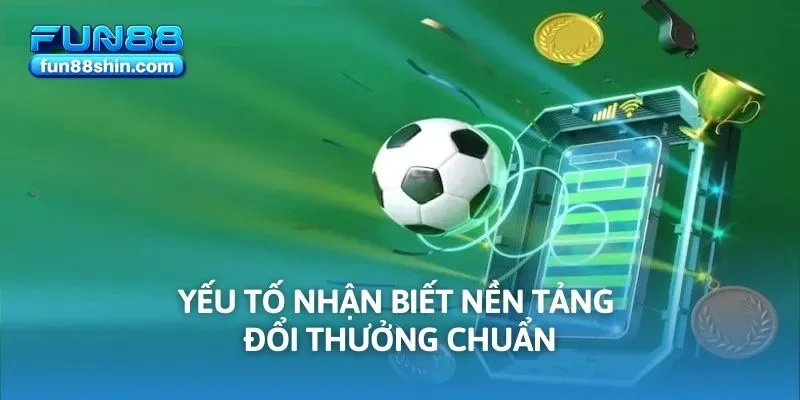 Yếu tố nhận biết nền tảng đổi thưởng chuẩn